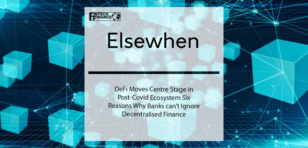 DeFi moves centre stage in post-Covid ecosystem Six reasons why banks can’t ignore Decentralised Finance | Fintech Finance