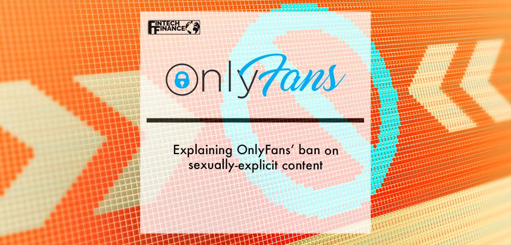 Explaining OnlyFans’ ban on sexually-explicit content | Fintech Finance