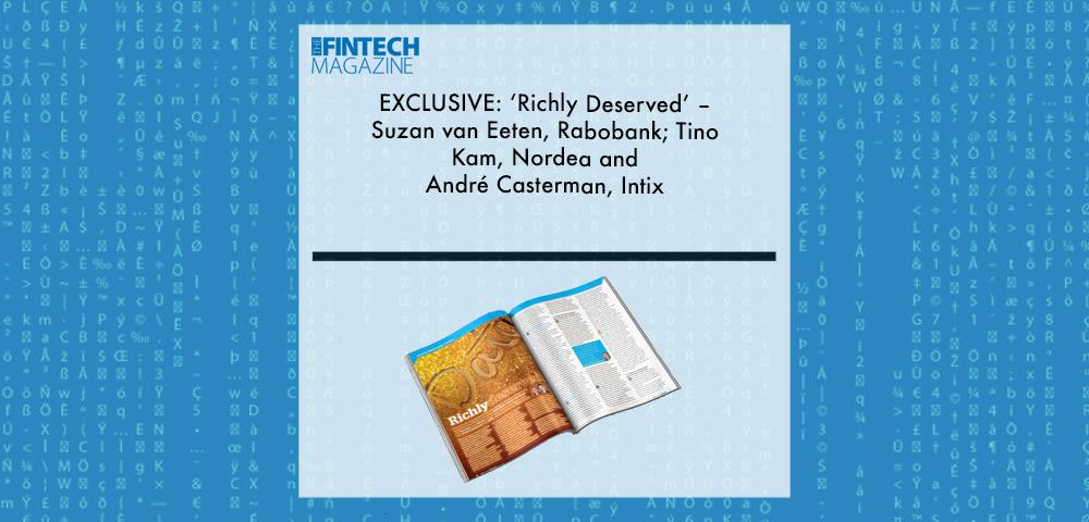 EXCLUSIVE: ‘Richly Deserved’ – Suzan van Eeten, Rabobank; Tino Kam, Nordea and André Casterman, Intix in ‘The Fintech Magazine’ | Fintech Finance|Suzan Van Eeten, Rabobank | Fintech Finance|Tino Kam, Nordea | Fintech Finance
