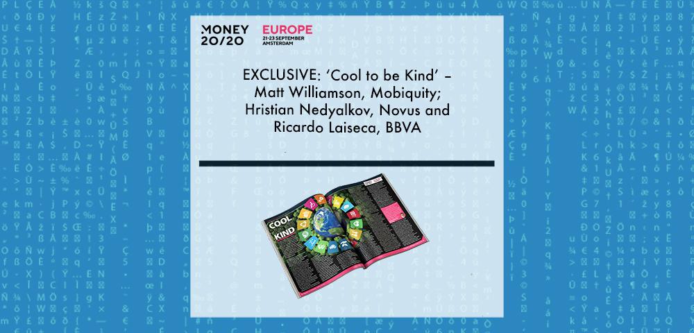 EXCLUSIVE: ‘Cool to be Kind’ – Matt Williamson, Mobiquity; Hristian Nedyalkov, Novus and Ricardo Laiseca, BBVA and ‘Discover Money20/20’ | Fintech Finance|Hristian Nedyalkov, Novus | Fintech Finance|EXCLUSIVE: ‘Cool to be Kind’ – Matt Williamson, Mobiquity; Hristian Nedyalkov, Novus and Ricardo Laiseca, BBVA and ‘The Fintech Magazine’ | Fintech Finance|EXCLUSIVE: ‘Cool to be Kind’ – Matt Williamson, Mobiquity; Hristian Nedyalkov, Novus and Ricardo Laiseca, BBVA and ‘Discover Money20/20’ | Fintech Finance|EXCLUSIVE: ‘Cool to be Kind’ – Matt Williamson, Mobiquity; Hristian Nedyalkov, Novus and Ricardo Laiseca, BBVA and ‘The Fintech Magazine’ | Fintech Finance|EXCLUSIVE: ‘Cool to be Kind’ – Matt Williamson, Mobiquity; Hristian Nedyalkov, Novus and Ricardo Laiseca, BBVA and ‘Discover Money20/20’ | Fintech Finance