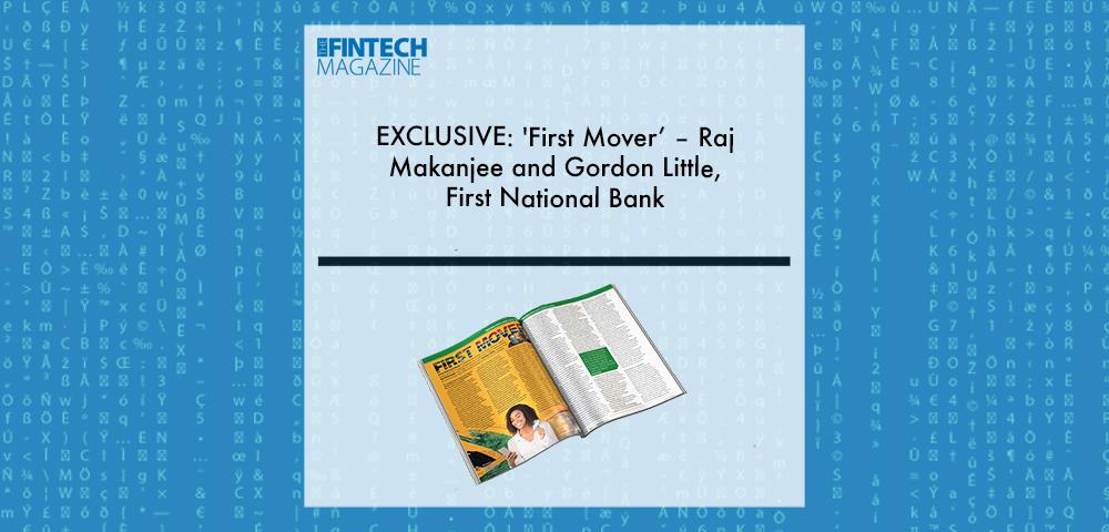EXCLUSIVE: 'First Mover’ – Raj Makanjee and Gordon Little, First National Bank in ‘The Fintech Magazine’ | Fintech Finance|Raj Makanjee, First National Bank | Fintech Finance|Gordon Little, FNB | Fintech Finance|EXCLUSIVE: 'First Mover’ – Raj Makanjee and Gordon Little, First National Bank in ‘The Fintech Magazine’ | Fintech Finance|EXCLUSIVE: 'First Mover’ – Raj Makanjee and Gordon Little, First National Bank in ‘The Fintech Magazine’ | Fintech Finance