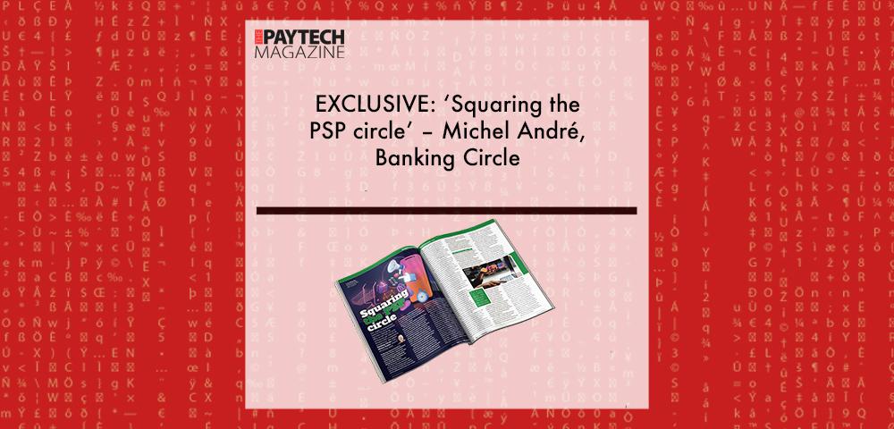 EXCLUSIVE: ‘Squaring the PSP circle’ – Michel André, Banking Circle in ‘The Paytech Magazine' | Fintech Finance|EXCLUSIVE: ‘Squaring the PSP circle’ – Michel André, Banking Circle in ‘Discover Money20/20’ | Fintech Finance|Michel Andre, Banking Circle | Fintech Finance|EXCLUSIVE: ‘Squaring the PSP circle’ – Michel André, Banking Circle in ‘Discover Money20/20’ | Fintech Finance|EXCLUSIVE: ‘Squaring the PSP circle’ – Michel André, Banking Circle in ‘Discover Money20/20’ | Fintech Finance
