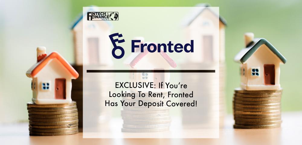 EXCLUSIVE: If You’re Looking To Rent, Fronted Has Your Deposit Covered! | Fintech Finance