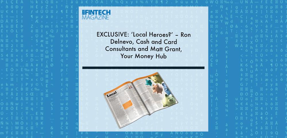 EXCLUSIVE: ‘Local Heroes?’ – Ron Delnevo, Cash and Card Consultants and Matt Grant, Your Money Hub in ‘The Fintech Magazine’ | Fintech Finance|Matt Grant, Your Money Hub | Fintech Finance|EXCLUSIVE: ‘Local Heroes?’ – Ron Delnevo, Cash and Card Consultants and Matt Grant, Your Money Hub in ‘The Fintech Magazine’ | Fintech Finance|EXCLUSIVE: ‘Local Heroes?’ – Ron Delnevo, Cash and Card Consultants and Matt Grant, Your Money Hub in ‘The Fintech Magazine’ | Fintech Finance