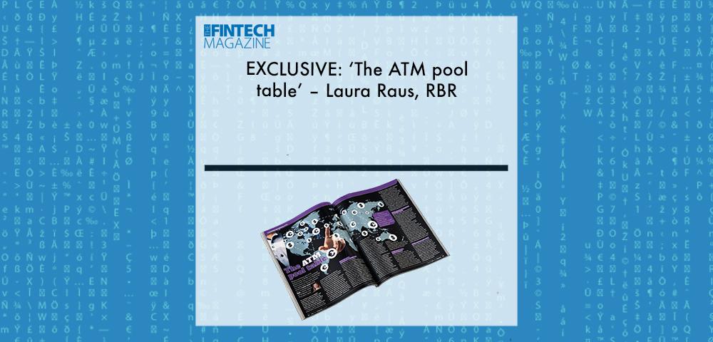 Laura Raus, RBR | Fintech Finance|||EXCLUSIVE: ‘The ATM pool table’ – Laura Raus, RBR in ‘The Fintech Magazine’ | Fintech Finance