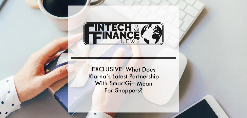 EXCLUSIVE: What Does Klarna’s Latest Partnership With SmartGift Mean For Shoppers? | Fintech Finance