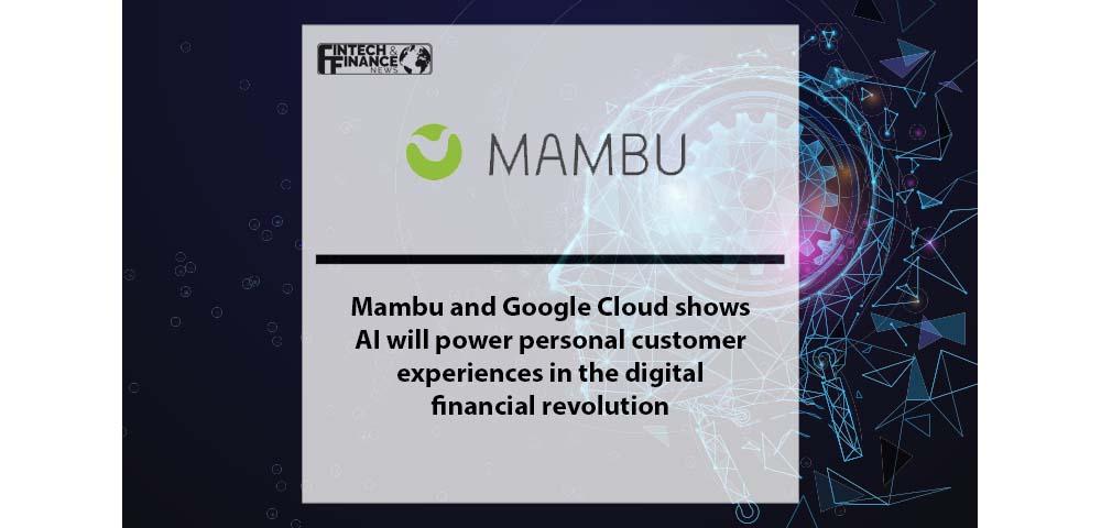 Mambu and Google Cloud shows AI will power personal customer experiences in the digital financial revolution | Fintech Finance|AI will power personal customer experiences says Mambu | Fintech Finance