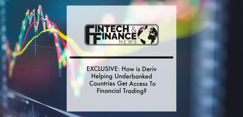 EXCLUSIVE: How is Deriv Helping Underbanked Countries Get Access To Financial Trading? | Fintech Finance|EXCLUSIVE: How is Deriv Helping Underbanked Countries Get Access To Financial Trading? | Fintech Finance