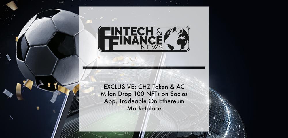EXCLUSIVE: CHZ Token & AC Milan Drop 100 NFTs on Socios App, Tradeable On Ethereum Marketplace | Fintech Finance
