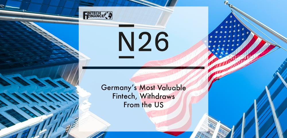 N26, Germany’s Most Valuable Fintech, Withdraws From The US | Fintech Finance