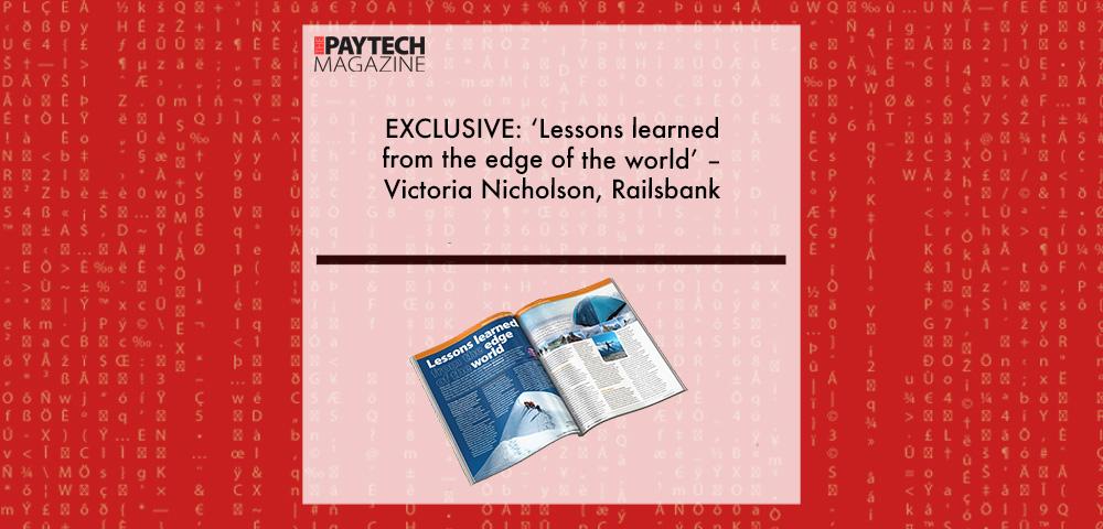 EXCLUSIVE: ‘Lessons learned from the edge of the world’ – Victoria Nicholson, Railsbank in ‘The Paytech Magazine’ | Fintech Finance|Victoria Nicholson, Railsbank | Fintech Finance|EXCLUSIVE: ‘Lessons learned from the edge of the world’ – Victoria Nicholson, Railsbank in ‘The Paytech Magazine’ | Fintech Finance|EXCLUSIVE: ‘Lessons learned from the edge of the world’ – Victoria Nicholson, Railsbank in ‘The Paytech Magazine’ | Fintech Finance