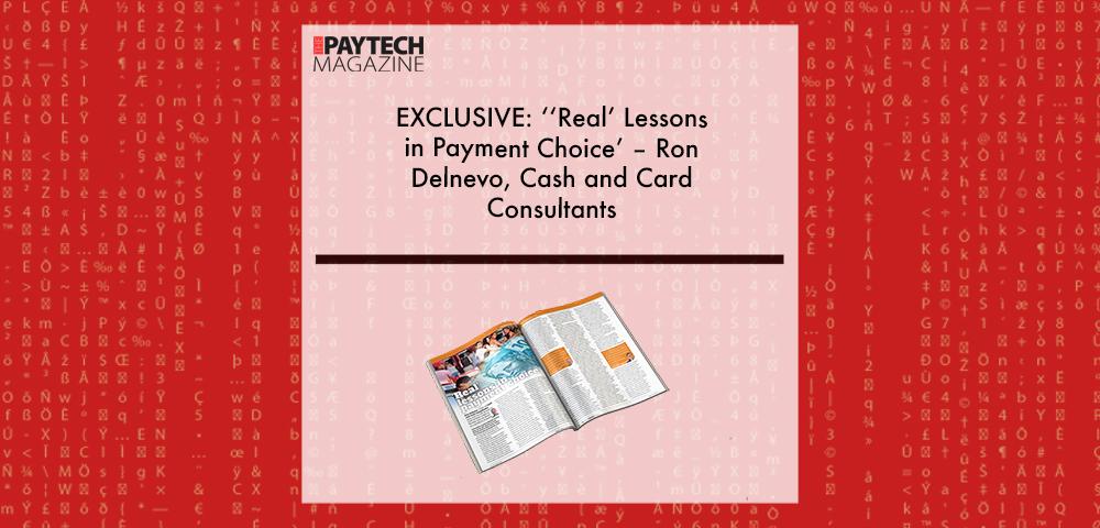 EXCLUSIVE: ‘‘Real’ Lessons in Payment Choice’ – Ron Delnevo, Cash and Card Consultants in ‘The Paytech Magazine’ | Fintech Finance|EXCLUSIVE: ‘‘Real’ Lessons in Payment Choice’ – Ron Delnevo, Cash and Card Consultants in ‘The Paytech Magazine’ | Fintech Finance|Jaques Rosenzvaig, TecBan | Fintech Finance|EXCLUSIVE: ‘‘Real’ Lessons in Payment Choice’ – Ron Delnevo, Cash and Card Consultants in ‘The Paytech Magazine’ | Fintech Finance
