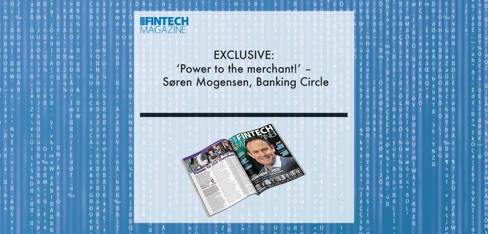 EXCLUSIVE: ‘Power to the merchant!’ – Søren Mogensen, Banking Circle in ‘The Fintech Magazine’ | Fintech Finance|EXCLUSIVE: ‘Power to the merchant!’ – Søren Mogensen, Banking Circle in ‘The Fintech Magazine’ | Fintech Finance|EXCLUSIVE: ‘Power to the merchant!’ – Søren Mogensen, Banking Circle in ‘The Fintech Magazine’ | Fintech Finance