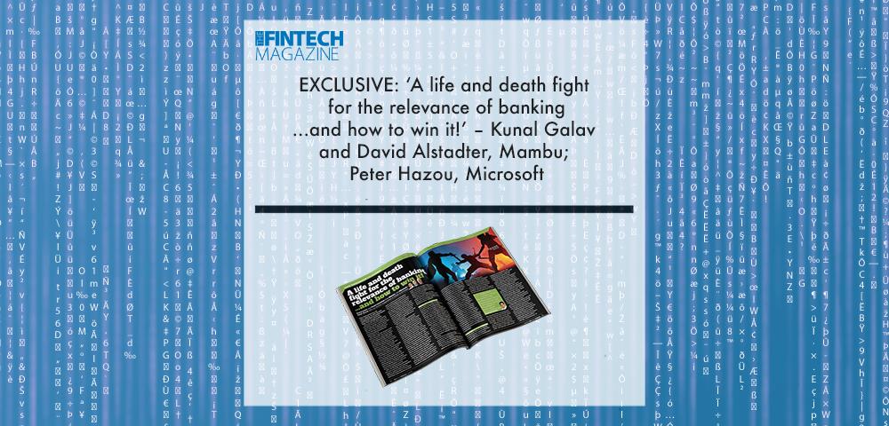 EXCLUSIVE: ‘A life and death fight for the relevance of banking ...and how to win it!’ – Kunal Galav and David Alstadter, Mambu; Peter Hazou, Microsoft in ‘The Fintech Magazine’ | Fintech Finance||Peter Hazou, Microsoft | Fintech Finance|Kunal Galav, Mambu | Fintech Finance|David Alstadter, Mambu | Fintech Finance