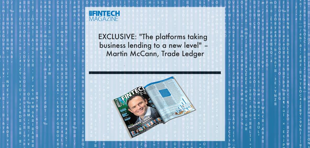 Martin McCann, Trade Ledger | Fintech Finance|EXCLUSIVE: "The platforms taking business lending to a new level" – Martin McCann, Trade Ledger in ‘The Fintech Magazine’ | Fintech Finance|EXCLUSIVE: "The platforms taking business lending to a new level" – Martin McCann, Trade Ledger in ‘The Fintech Magazine’ | Fintech Finance