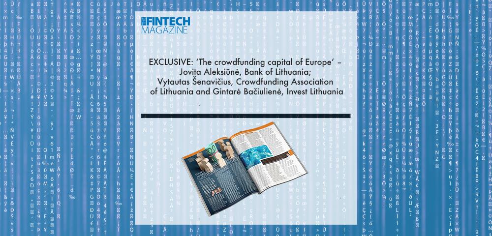 EXCLUSIVE: ‘The crowdfunding capital of Europe’ – Jovita Aleksiūnė, Bank of Lithuania; Vytautas Šenavičius, Crowdfunding Association of Lithuania and Gintarė Bačiulienė, Invest Lithuania in ‘The Fintech Magazine’ | Fintech Finance|Vytautas Senavicius, Lithuanian P2P Lending and Crowdfunding Association | Fintech Finance