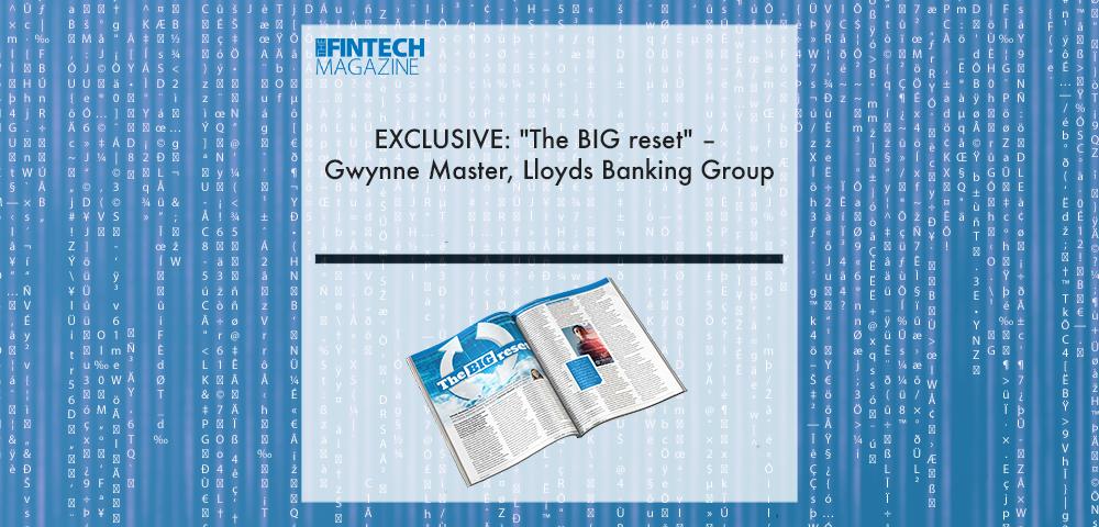 EXCLUSIVE: "The BIG reset" – Gwynne Master, Lloyds Banking Group in ‘The Fintech Magazine’ | Fintech Finance|Gwynne Master, Lloyds Banking Group | Fintech Finance|EXCLUSIVE: "The BIG reset" – Gwynne Master, Lloyds Banking Group in ‘The Fintech Magazine’ | Fintech Finance|EXCLUSIVE: "The BIG reset" – Gwynne Master, Lloyds Banking Group in ‘The Fintech Magazine’ | Fintech Finance|EXCLUSIVE: "The BIG reset" – Gwynne Master, Lloyds Banking Group in ‘The Fintech Magazine’ | Fintech Finance