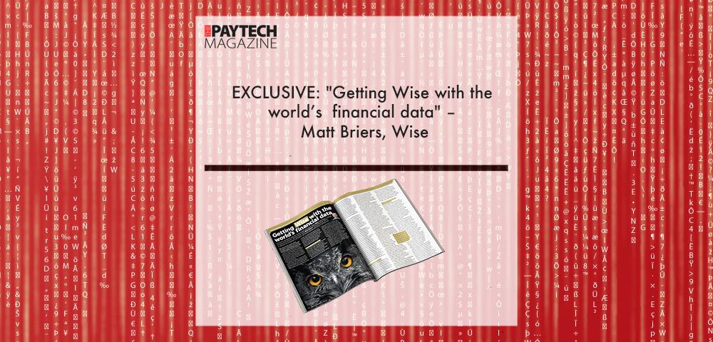 EXCLUSIVE: "Getting Wise with the world’s financial data" – Matt Briers, Wise in ‘The Paytech Magazine’ | Fintech Finance|Matthew Briers, Wise | Fintech Finance|EXCLUSIVE: "Getting Wise with the world’s financial data’ – Matt Briers, Wise in ‘The Paytech Magazine’ | Fintech Finance|EXCLUSIVE: "Getting Wise with the world’s financial data" – Matt Briers, Wise in ‘The Paytech Magazine’ | Fintech Finance