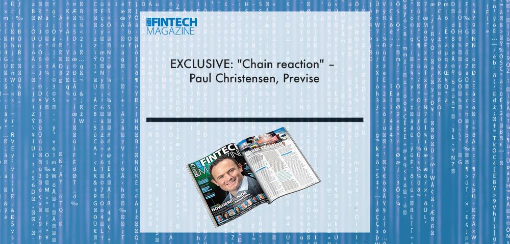 Paul Christensen, Previse | Fintech Finance|EXCLUSIVE: "Chain reaction" – Paul Christensen, Previse in ‘The Fintech Magazine’ | Fintech Finance|EXCLUSIVE: "Chain reaction" – Paul Christensen, Previse in ‘The Fintech Magazine’ | Fintech Finance