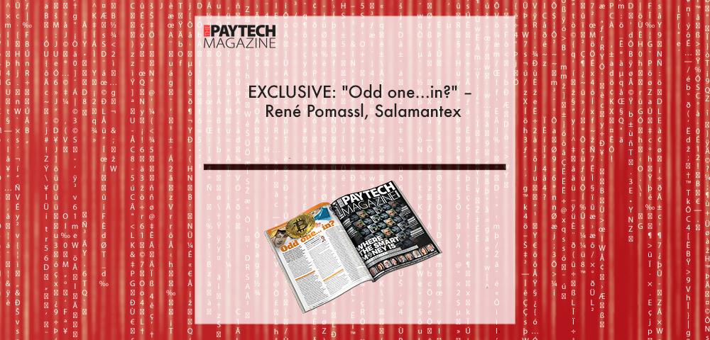 EXCLUSIVE: "Odd one...in?" – René Pomassl, Salamantex in ‘The Paytech Magazine’ | Fintech Finance|EXCLUSIVE: "Odd one...in?" – René Pomassl, Salamantex in ‘The Paytech Magazine’ | Fintech Finance|EXCLUSIVE: "Odd one...in?" – René Pomassl, Salamantex in ‘The Paytech Magazine’ | Fintech Finance