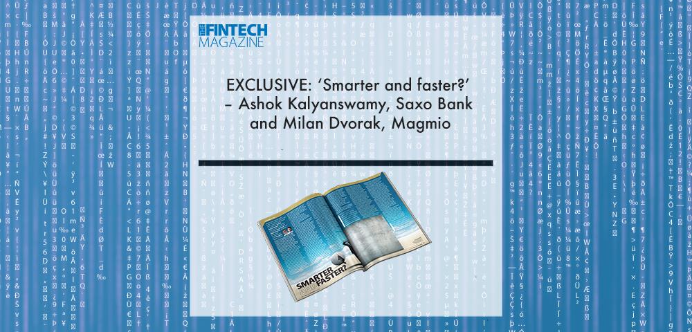 EXCLUSIVE: ‘Smarter and faster?’ – Ashok Kalyanswamy, Saxo Bank and Milan Dvorak, Magmio in ‘The Fintech Magazine’ | Fintech Finance|EXCLUSIVE: ‘Smarter and faster?’ – Ashok Kalyanswamy, Saxo Bank and Milan Dvorak, Magmio in ‘The Fintech Magazine’ | Fintech Finance|EXCLUSIVE: ‘Smarter and faster?’ – Ashok Kalyanswamy, Saxo Bank and Milan Dvorak, Magmio in ‘The Fintech Magazine’ | Fintech Finance