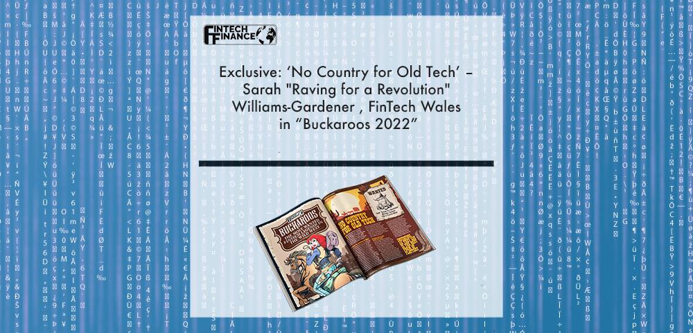 Exclusive: ‘No Country for Old Tech’ – Sarah "Raving for a Revolution" Williams-Gardener , FinTech Wales in “Buckaroos 2022” | Fintech Finance|Sarah Williams Gardner, Fintech Wales | Fintech Finance