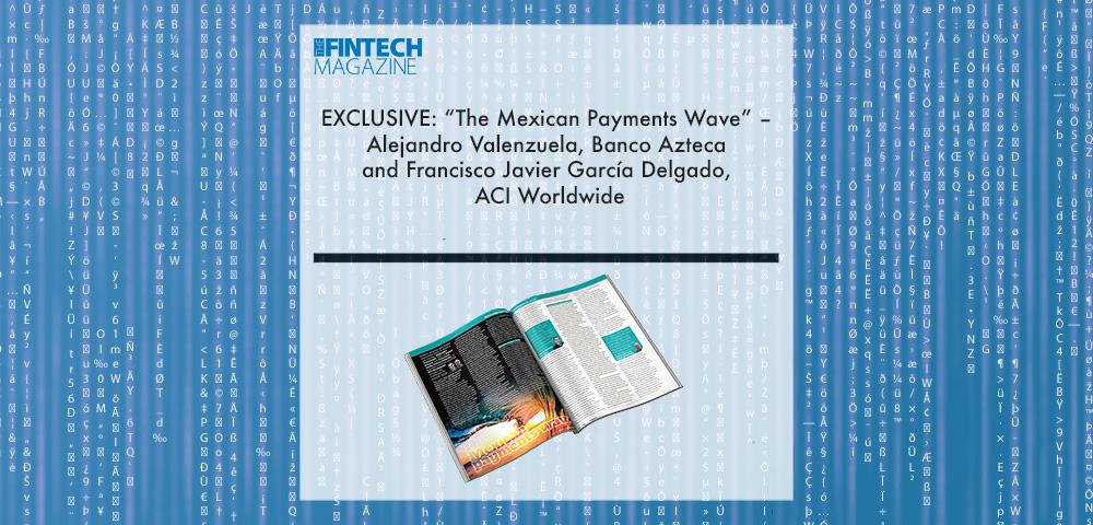 EXCLUSIVE: “The Mexican Payments Wave” – Alejandro Valenzuela, Banco Azteca and Francisco Javier García Delgado, ACI Worldwide ‘The Fintech Magazine’ | Fintech Finance|Alejandro Valenzuela, Banco Azteca | Fintech Finance|Francisco Javier García Delgado, ACI Worldwide | Fintech Finance|EXCLUSIVE: “The Mexican Payments Wave” – Alejandro Valenzuela, Banco Azteca and Francisco Javier García Delgado, ACI Worldwide ‘The Fintech Magazine’ | Fintech Finance|EXCLUSIVE: “The Mexican Payments Wave” – Alejandro Valenzuela, Banco Azteca and Francisco Javier García Delgado, ACI Worldwide ‘The Fintech Magazine’ | Fintech Finance