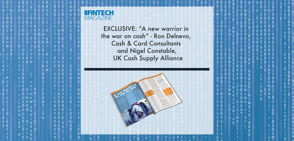 EXCLUSIVE: “A new warrior in the war on cash” – Ron Delnevo, Cash & Card Consultants and Nigel Constable, UK Cash Supply Alliance in ‘The Fintech Magazine’ | Fintech Finance|Nigel Constable, UK Cash Supply Alliance | Fintech Finance|Ron Delnevo, Cash & Card Consultants | Fintech Finance|EXCLUSIVE: “A new warrior in the war on cash” – Ron Delnevo, Cash & Card Consultants and Nigel Constable, UK Cash Supply Alliance in ‘The Fintech Magazine’ | Fintech Finance|EXCLUSIVE: “A new warrior in the war on cash” – Ron Delnevo, Cash & Card Consultants and Nigel Constable, UK Cash Supply Alliance in ‘The Fintech Magazine’ | Fintech Finance