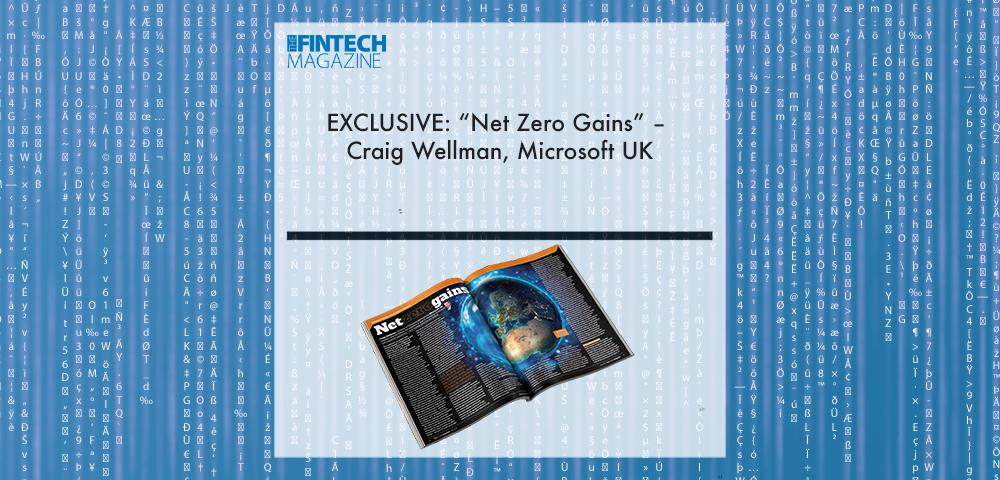 EXCLUSIVE: “Net Zero Gains” – Craig Wellman, Microsoft UK in ‘The Fintech Magazine’ | Fintech Finance|EXCLUSIVE: “Net Zero Gains” – Craig Wellman, Microsoft UK in ‘The Fintech Magazine’ | Fintech Finance|Craig Wellman, Microsoft | Fintech Finance|EXCLUSIVE: “Net Zero Gains” – Craig Wellman, Microsoft UK in ‘The Fintech Magazine’ | Fintech Finance|EXCLUSIVE: “Net Zero Gains” – Craig Wellman, Microsoft UK in ‘The Fintech Magazine’ | Fintech Finance