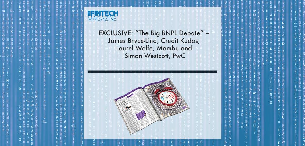 EXCLUSIVE: “The Big BNPL Debate” – James Bryce-Lind, Credit Kudos; Laurel Wolfe, Mambu and Simon Westcott, PwC in ‘The Fintech Magazine’ | Fintech Finance|Laurel Wolfe, Mambu | Fintech Finance|James Bryce-Lind, Credit Kudos | Fintech Finance|EXCLUSIVE: “Klarna Karma: The BNPL Debate” – James Bryce-Lind, Credit Kudos; Laurel Wolfe, Mambu and Simon Westcott, PwC in ‘The Fintech Magazine’ | Fintech Finance|EXCLUSIVE: “Klarna Karma: The BNPL Debate” – James Bryce-Lind, Credit Kudos; Laurel Wolfe, Mambu and Simon Westcott, PwC in ‘The Fintech Magazine’ | Fintech Finance|EXCLUSIVE: “Klarna Karma: The BNPL Debate” – James Bryce-Lind, Credit Kudos; Laurel Wolfe, Mambu and Simon Westcott, PwC in ‘The Fintech Magazine’ | Fintech Finance|EXCLUSIVE: “The Big BNPL Debate” – James Bryce-Lind, Credit Kudos; Laurel Wolfe, Mambu and Simon Westcott, PwC in ‘The Fintech Magazine’ | Fintech Finance|EXCLUSIVE: “The Big BNPL Debate” – James Bryce-Lind, Credit Kudos; Laurel Wolfe, Mambu and Simon Westcott, PwC in ‘The Fintech Magazine’ | Fintech Finance
