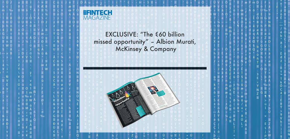 EXCLUSIVE: “The €60 billion missed opportunity” – Albion Murati, McKinsey & Company ‘The Fintech Magazine’ | Fintech Finance|Albion Murati, McKinsey & Company | Fintech Finance|EXCLUSIVE: “The €60 billion missed opportunity” – Albion Murati, McKinsey & Company ‘The Fintech Magazine’ | Fintech Finance|EXCLUSIVE: “The €60 billion missed opportunity” – Albion Murati, McKinsey & Company ‘The Fintech Magazine’ | Fintech Finance