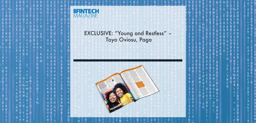 EXCLUSIVE: “Young and Restless” – Tayo Oviosu, Paga ‘The Fintech Magazine’ | Fintech Finance|Tayo Oviosu, Paga | Fintech Finance|EXCLUSIVE: “Young and Restless” – Tayo Oviosu, Paga ‘The Fintech Magazine’ | Fintech Finance|EXCLUSIVE: “Young and Restless” – Tayo Oviosu, Paga ‘The Fintech Magazine’ | Fintech Finance