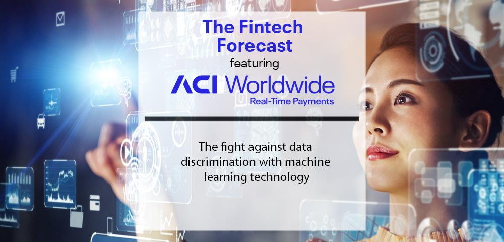 The fight against data discrimination with machine learning technology with ACI Worldwide The Fintech Forecast