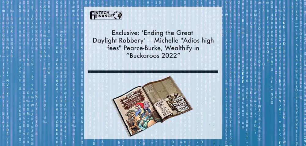 Exclusive: ‘Ending the Great Daylight Robbery’ – Michelle "Adios high fees" Pearce-Burke, Wealthify in “Buckaroos 2022” | Fintech Finance|Michelle Peace Burke, Wealthify | Fintech Finance