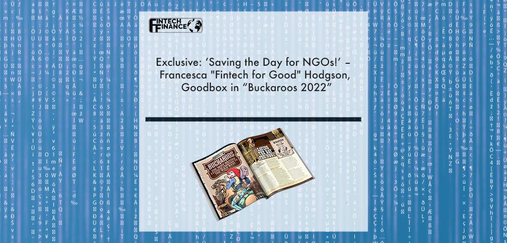 Exclusive: ‘Saving the Day for NGOs!’ – Francesca "Fintech for Good", Goodbox in “Buckaroos 2022” | Fintech Finance|Francesca Hodgson, Goodbox | Fintech Finance