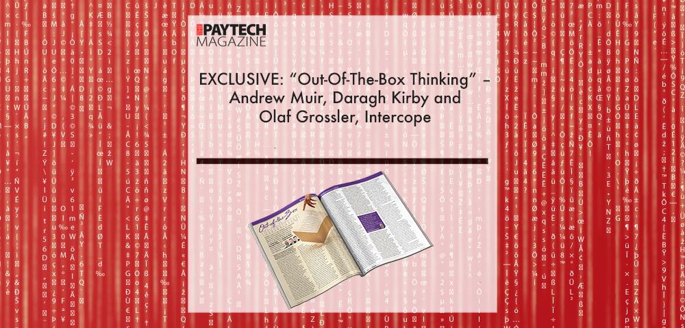 EXCLUSIVE: “Out-Of-The-Box Thinking” – Andrew Muir, Daragh Kirby and Olaf Grossler, Intercope in ‘The Paytech Magazine’ | Fintech Finance|Daragh Kirby, Intercope | Fintech Finance|Andrew Muir, Intercope | Fintech Finance|Olaf Grossler, Intercope | Fintech Finance
