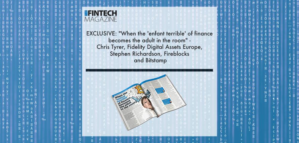 EXCLUSIVE: "When the 'enfant terrible' of finance becomes the adult in the room" - Chris Tyrer, Fidelity Digital Assets Europe, Stephen Richardson, Fireblocks and Bitstamp | Fintech Finance||Stephen Richardson, Fireblocks | Fintech Finance|Chris Tyrer, Fidelity Digital Assets | Fintech Finance
