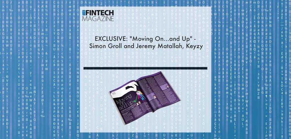 EXCLUSIVE: "Moving On...and Up" - Simon Groll and Jeremy Matallah, Keyzy in 'The Fintech Magazine' | Fintech Finance|Simon Groll, Keyzy | Fintech Finance|Jeremy Matallah, Keyzy | Fintech Finance