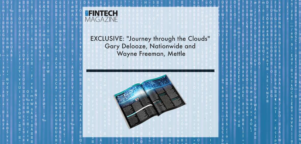 EXCLUSIVE: "Journey Through The Clouds" Gary Delooze, Nationwide and Wayne Freeman, Mettle in 'The Fintech Magazine' | Fintech Finance|Gary Delooze, Nationwide | Fintech Finance
