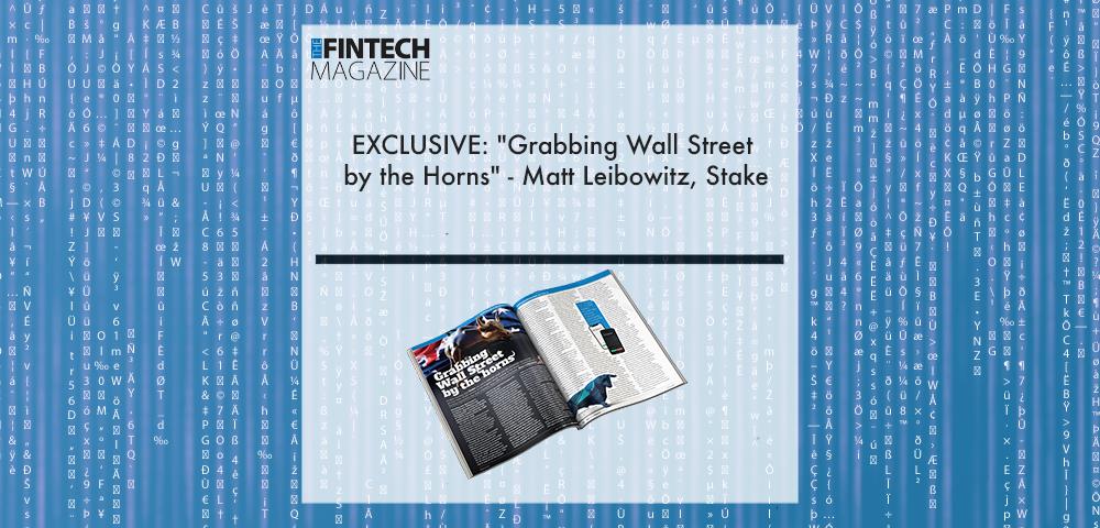 EXCLUSIVE: "Grabbing Wall Street by the Horns" - Matt Leibowitz, Stake in 'The Fintech Magazine' | Fintech Finance||Matt Leibowitz, Stake | Fintech Finance