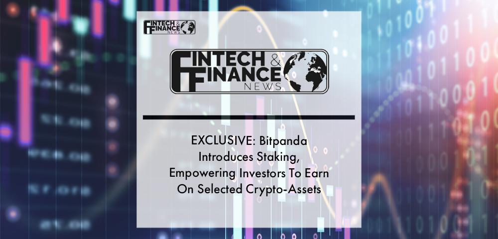 EXCLUSIVE: Bitpanda Introduces Staking, Empowering Investors To Earn On Selected Crypto-Assets | Fintech Finance
