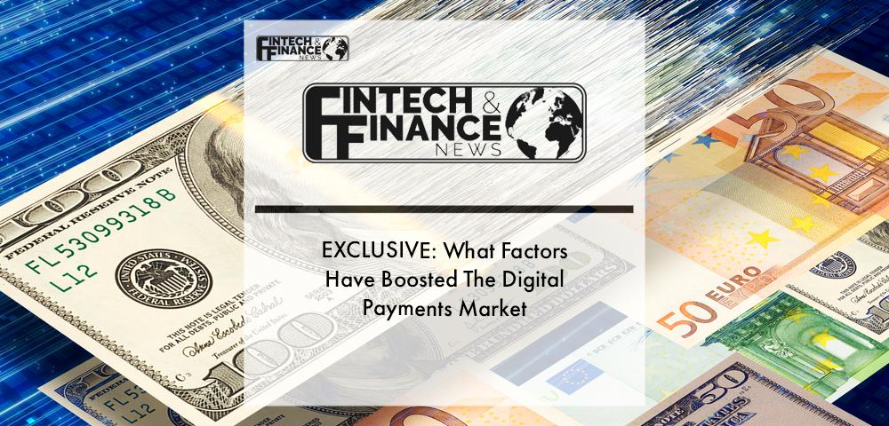 What Factors Have Boosted The Digital Payments Market | Fintech Finance