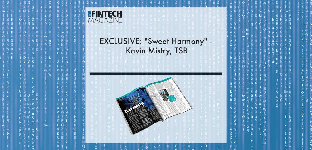 EXCLUSIVE: "Sweet Harmony" - Kavin Mistry, TSB in 'The Fintech Magazine' | Fintech Finance|Kavin Mistry, TSB | Fintech Finance