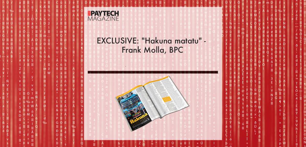 EXCLUSIVE: "Hakuna matatu" - Frank Molla, BPC in 'The Paytech Magazine' | Fintech Finance|EXCLUSIVE: "Hakuna matatu" - Frank Molla, BPC in 'The Paytech Magazine' | Fintech Finance|Frank Molla, BPC | Fintech Finance|EXCLUSIVE: "Hakuna matatu" - Frank Molla, BPC in 'The Paytech Magazine' | Fintech Finance