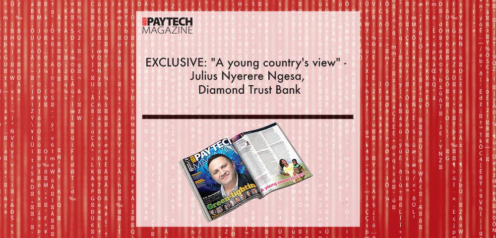 EXCLUSIVE: "A young country's view" - Julius Nyerere Ngesa, Diamond Trust Bank in 'The Paytech Magazine' | Fintech Finance|Julius Ngesa, Diamond Trust Bank | Fintech Finance|EXCLUSIVE: "A young country's view" - Julius Nyerere Ngesa, Diamond Trust Bank in 'The Paytech Magazine' | Fintech Finance|EXCLUSIVE: "A young country's view" - Julius Nyerere Ngesa, Diamond Trust Bank in 'The Paytech Magazine' | Fintech Finance