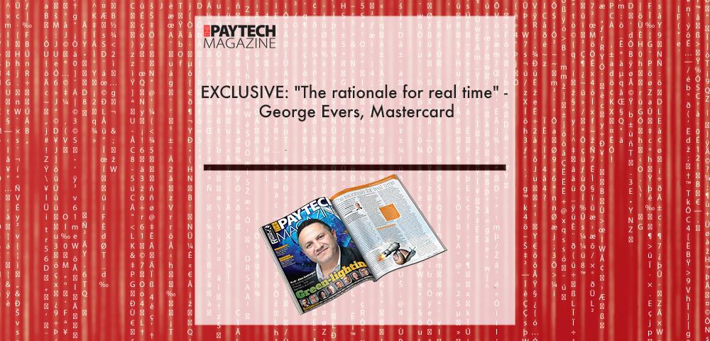 EXCLUSIVE: "The rationale for real time" - George Evers, Mastercard in "The Paytech Magazine" | Fintech Finance|George Evers, Mastercard | Fintech Finance|EXCLUSIVE: "The rationale for real time" - George Evers, Mastercard in "The Paytech Magazine" | Fintech Finance|EXCLUSIVE: "The rationale for real time" - George Evers, Mastercard in "The Paytech Magazine" | Fintech Finance