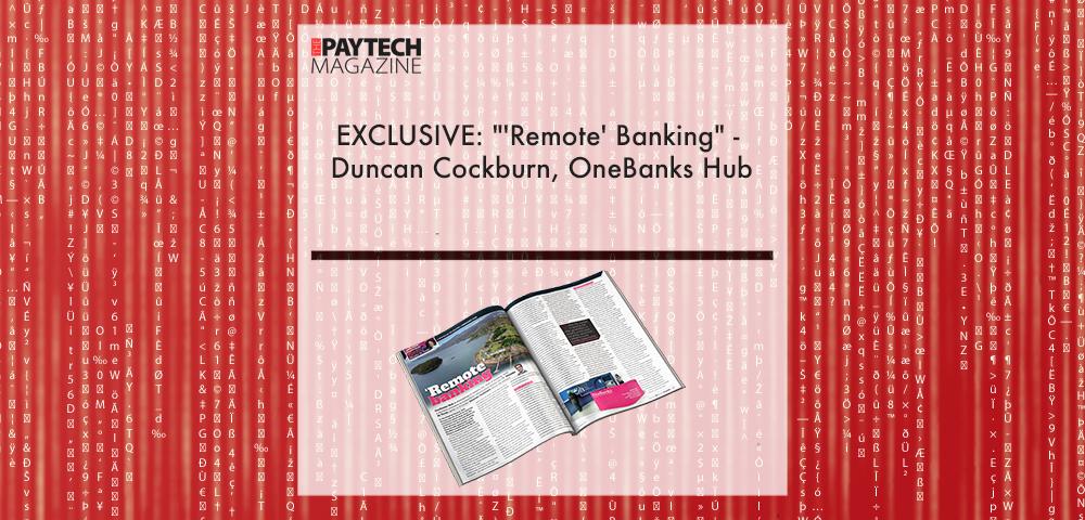 EXCLUSIVE: "'Remote' Banking" - Duncan Cockburn, OneBanks Hub in 'The Paytech Magazine' | Fintech Finance|Duncan Cockburn, OneBanks Hub | Fintech Finance|EXCLUSIVE: "'Remote' Banking" - Duncan Cockburn, OneBanks Hub in 'The Paytech Magazine' | Fintech Finance|EXCLUSIVE: "'Remote' Banking" - Duncan Cockburn, OneBanks Hub in 'The Paytech Magazine' | Fintech Finance|EXCLUSIVE: "'Remote' Banking" - Duncan Cockburn, OneBanks Hub in 'The Paytech Magazine' | Fintech Finance