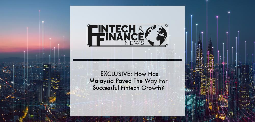 EXCLUSIVE: How Has Malaysia Paved The Way For Successful Fintech Growth? | Fintech Finance
