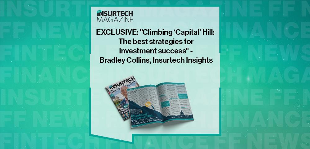 EXCLUSIVE: "Climbing ‘Capital’ Hill: The best strategies for investment success" - Bradley Collins, Insurtech Insights in The Insurtech Magazine | FF News|EXCLUSIVE: "Climbing ‘Capital’ Hill: The best strategies for investment success" - Bradley Collins, Insurtech Insights in The Insurtech Magazine | FF News