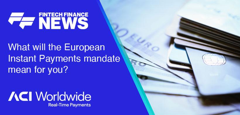European Instant Payments mandate - The Fintech Forecast with ACI Worldwide